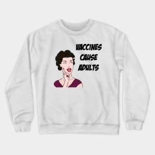 Vaccines Cause Adults Crewneck Sweatshirt